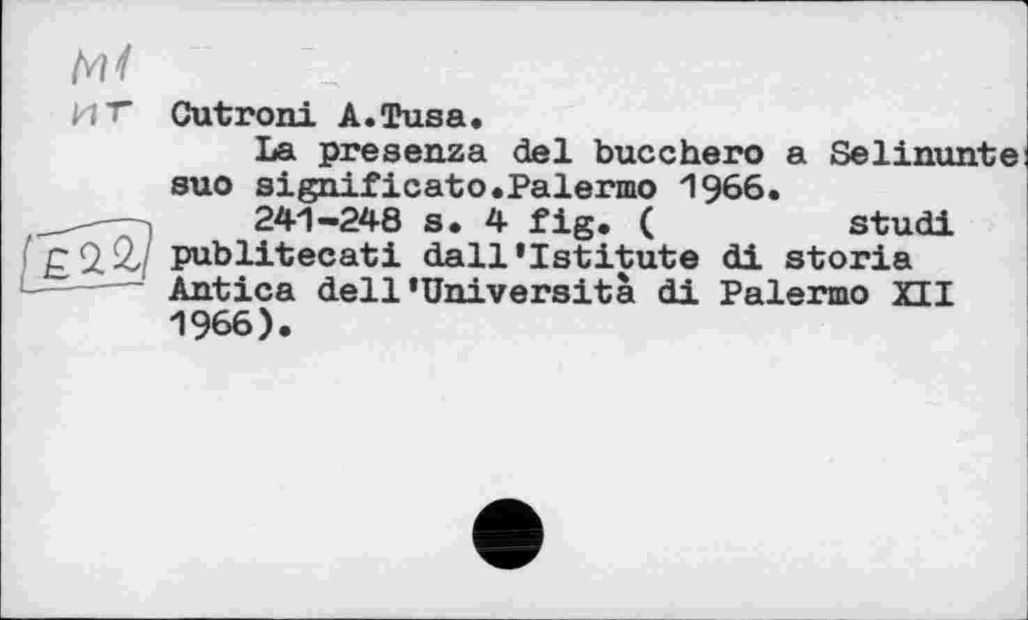 ﻿
ИТ Cutroni A.Tusa.
La presenza del bucchero a Selimmte suo significato.Palermo 1966.
_	241-248 s. 4 fig. (	studi
'£22// publitecati dall^stitute di storia Antica dell*Università di Palermo XII 1966).